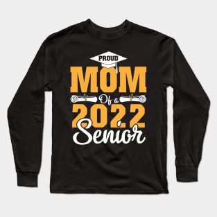 Proud Mom Of A 2022 Senior Graduate Happy Class Of School Long Sleeve T-Shirt